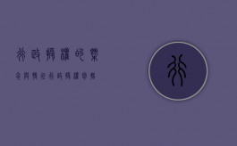 行政授权的概念与特征（行政授权包括）