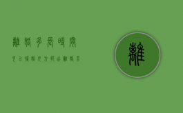 离婚多长时间可以复婚（女方提出离婚男方不同意怎样处理）