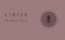 未下证的房屋买卖合法吗（未下房本的二手房买卖流程）