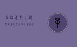 单位不给工伤鉴定书怎么办（单位不给工伤鉴定报告怎么办）