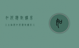 如何应对购房八大陷阱（如何应对购房八大陷阱呢）