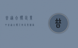 普通合伙企业中普通合伙人对企业债务承担的责任（普通合伙企业的合伙人对企业债务承担什么责任）