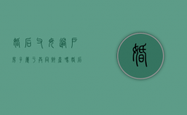 婚后父母过户房子属于共同财产吗（婚后父母的房子过户女儿属于个人财产吗）