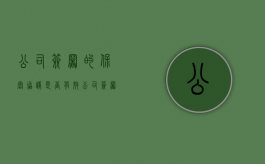 公司签署的保密协议是否有效（公司签署的保密协议有法律效应吗）