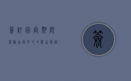签订固定期限劳动合同多久才能生效（固定期限劳动合同一般签多久）