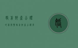 婚前财产公证的利与弊（婚前财产公证有哪些步骤和注意事项）