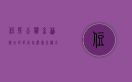 住房公积金贷款合同范本怎么写（公积金贷款买房协议书怎么写）