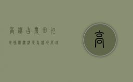 高铁占农田征地补偿标准是怎样的（高铁占用1亩征地补偿标准）