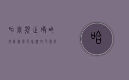 哈尔滨正确的收房程序是怎样的,又有什么细节该注意（哈尔滨房产资讯电话）