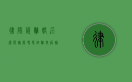 律师说离婚后还能调解吗?探讨离婚后调解的可能性与法律途径 律师说离婚后还能调解吗?探讨离婚后调解的可能性与法律途径