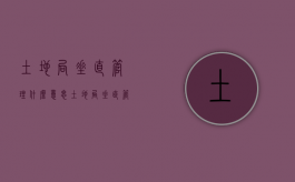 土地局垂直管理什么意思（土地局垂直管理是什么）