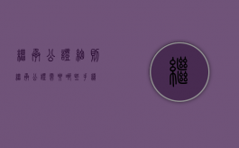 继承公证细则（继承公证需要哪些手续）