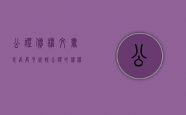 公证债权文书是否具可诉性（公证的债权文书是什么意思）