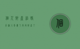 个人财产结婚后满八年属于共同财产了吗知乎（结婚8年财产）