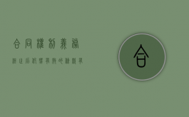 合同权利义务终止后,仍然有效的条款有（合同权利义务终止的具体情形有哪些）