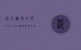 涉外离婚如何确立（在涉外离婚案件中,判断夫妻关系是否有效成立的问题）