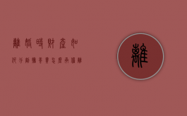 离婚时财产如何分割，抚养费怎么承担（离婚时财产分割的法律规定 债权人）
