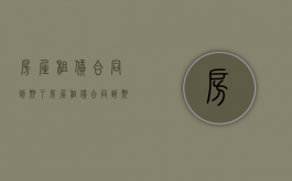 房屋租赁合同到期了（房屋租赁合同到期了,需要续签吗?）