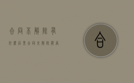 合同不解除有什么后果（合同未解除能否主张违约金）