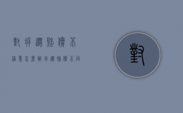 对拆迁赔偿不满意怎么办（拆迁补偿不同意怎么办）