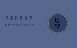 怎样抵消合并报表中固定资产减值（合并报表抵消的原理）