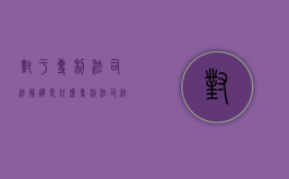 对于专利法司法解释是什么？（专利法司法解释全文）