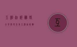 互相起诉离婚 合并处理（夫妻互相起诉离婚）