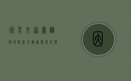 因男方家暴离婚的财产分割原则是什么（男方家暴女方起诉离婚法庭怎么判）