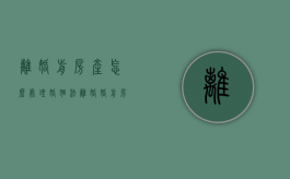 离婚前房产怎么处理（婚姻法离婚婚前房产）