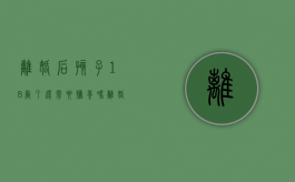 离婚后孩子18岁了还需要抚养吗（离婚家庭孩子18岁后还需要给抚养费吗）