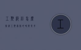 工期纠纷怎么解决（工期索赔的时限是多久）