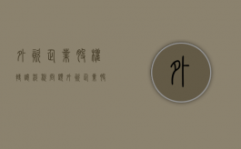 外资企业股权转让涉税问题（外资企业股权转让涉税吗）