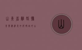 山东省离婚抚养费标准是如何确定的（山东离婚抚养费标准2021）