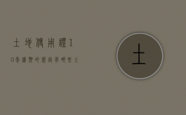 土地使用证10年续期的规定有哪些（土地使用证的年限）