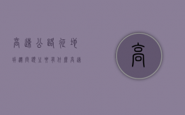 高速公路征地拆迁问题主要有什么（高速公路征地拆迁注意事项）