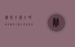离婚手续在哪办理（离婚手续在哪里办理?）