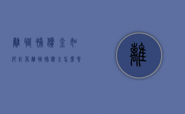 离职补偿金如何计算（离职补偿金怎么缴纳个税）