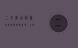 二手房合同签订要注意哪些事项（二手房签合同要注意什么）