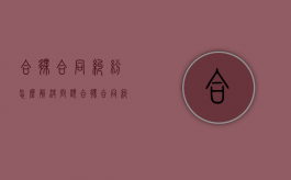 合伙合同纠纷怎么解决问题（合伙合同纠纷最有效的处理）