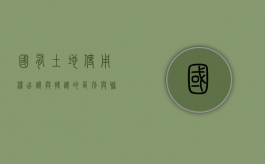 国有土地使用权出让与转让的区别与联系是什么（国有土地使用权出让与转让的区别与联系论文）