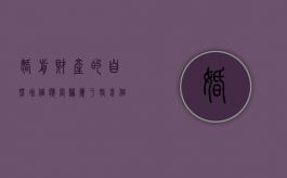 婚前财产的自然增值应当归属于（婚前个人财产的自然增值）