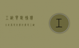 工龄买断补偿金计算是什么？（什么是工龄买断补贴）