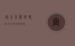 定金不能退吗（定金不退找谁投诉）