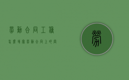 劳动合同工种怎么填写（劳动合同上的岗位、工种）