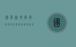 国有林地承包经营有什么规定（国有林地发包程序）