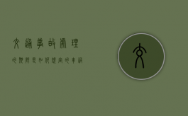 交通事故处理的期限是如何规定的（车祸事故处理流程及赔偿）