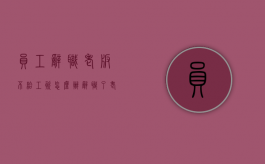 员工辞职老板不给工资怎么办（辞职了老板不给发工资）