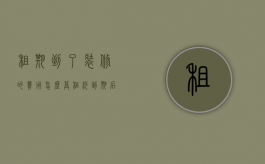 租期到了装修的费用怎么算（租约到期后）