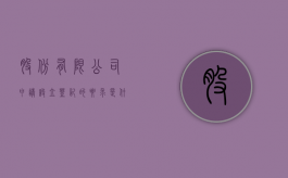 股份有限公司申请设立登记的要求是什么意思（股份有限公司设立时,申请设立登记的机构是( )）