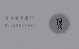 现场勘查权只属于公安机关吗（现场勘验属于哪类证据）